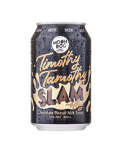  Moon Dog Timothy Tamothy<br>Slam-othy... 330mL This milk stout is rich, smooth and chocolatey biscuity. The smooth chocolate flavours are backed up with biscuit and caramel malt notes and augmented with lactose and cacao to boost the intrinsic chocolate biscuit nature of the&nbsp;beer.